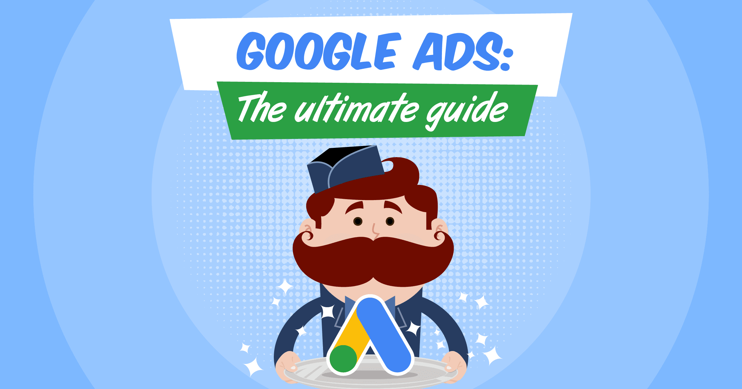 Google Ads. A complete guide for Google Ads.